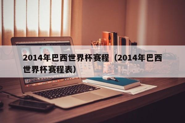 2014年巴西世界杯赛程（2014年巴西世界杯赛程表）