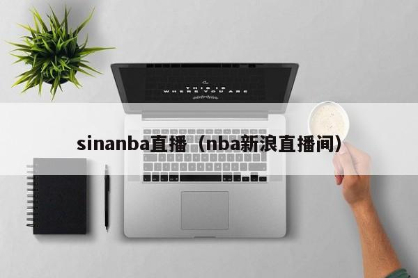 sinanba直播（nba新浪直播间）