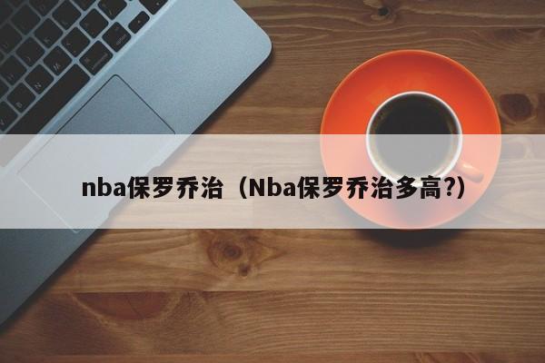 nba保罗乔治（Nba保罗乔治多高?）