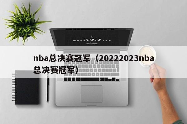 nba总决赛冠军（20222023nba总决赛冠军）